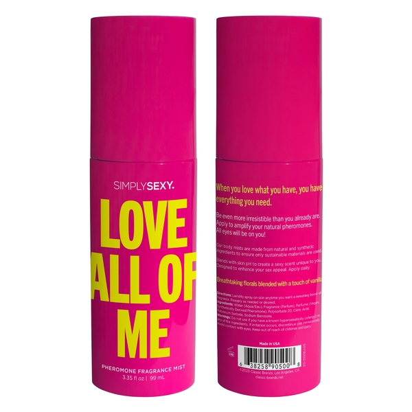 Simply Sexy Pheromone Body Mist Love All Of Me 3.35 fluid ounces from Classic Erotica. Love All Of Me. Pheromone Fragrance Mists. When you love what you have you have everything you need. This fragrance flaunts breathtaking florals blended with a touch of