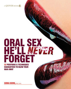 Oral Sex He Will Never Forget Book by Sonia Borg. Oral Sex He Will Never Forget 52 positions and techniques guaranteed to blow your man away. Techniques that will take him over the edge! Your mother probably told you that the way to your man's heart is th