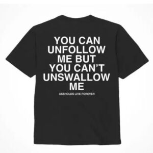 ASSHOLES LIVE FOREVER UNFOLLOW ME - LARGE